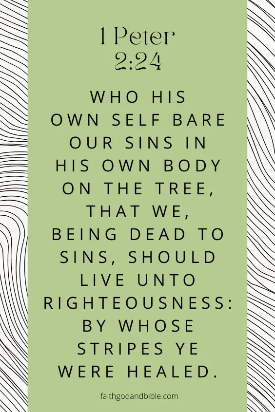 Who his own self bare our sins in his own body on the tree, that we, being dead to sins, should live unto righteousness: by whose stripes ye were healed. 1 Peter 2:24