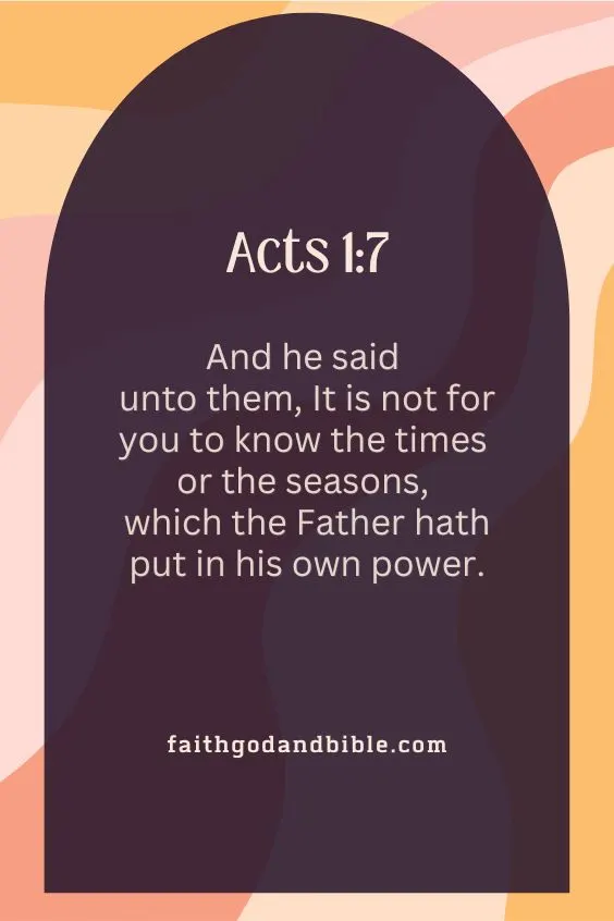 And he said unto them, It is not for you to know the times or the seasons, which the Father hath put in his own power.