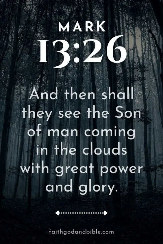 Mark 13:26 And then shall they see the Son of man coming in the clouds with great power and glory.