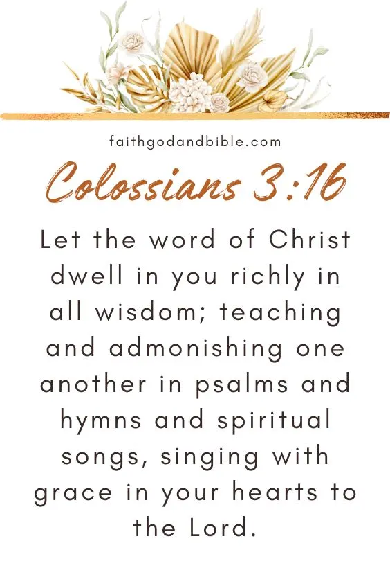 Let the word of Christ dwell in you richly in all wisdom; teaching and admonishing one another in psalms and hymns and spiritual songs, singing with grace in your hearts to the Lord. Colossians 3:16)
