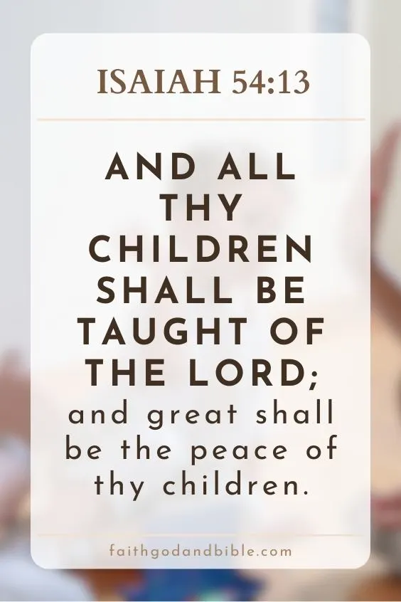 Isaiah 54:13And all thy children shall be taught of the Lord; and great shall be the peace of thy children.
