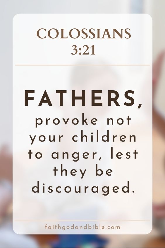 Colossians 3:21Fathers, provoke not your children to anger, lest they be discouraged.
