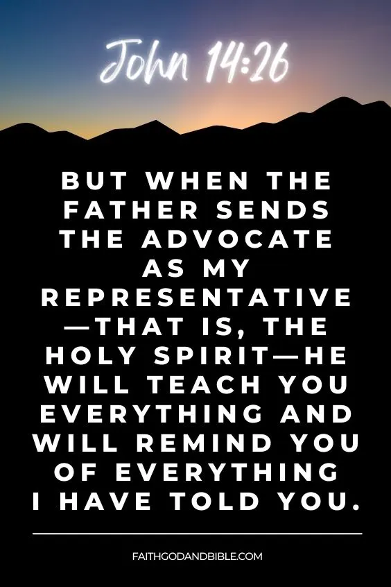 John 14:26  But when the Father sends the Advocate as my representative—that is, the Holy Spirit—he will teach you everything and will remind you of everything I have told you.