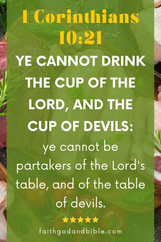 Ye cannot drink the cup of the Lord, and the cup of devils: ye cannot be partakers of the Lord's table, and of the table of devils. 1 Corinthians 10:21