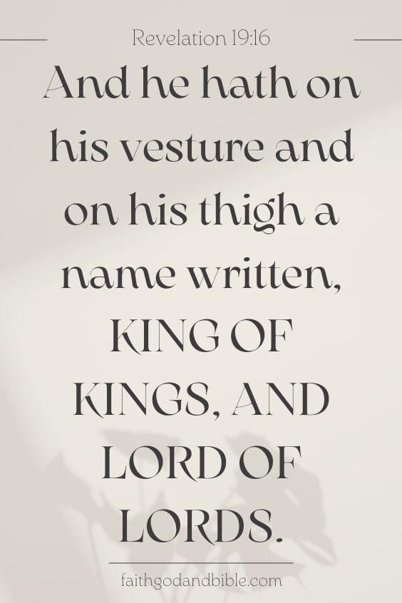And he hath on his vesture and on his thigh a name written, KING OF KINGS, AND LORD OF LORDS. Revelation 19:16