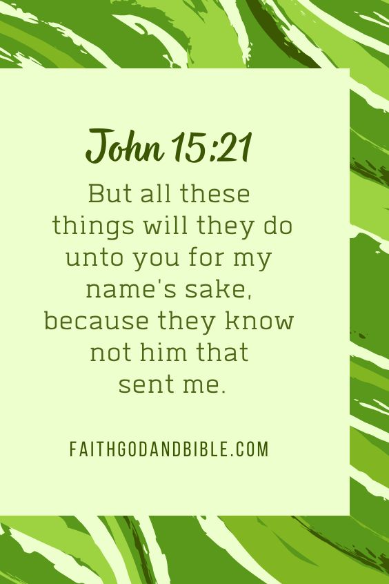 John 15:21But all these things will they do unto you for my name's sake, because they know not him that sent me.