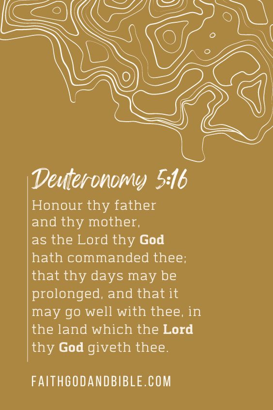 Honour thy father and thy mother, as the Lord thy God hath commanded thee; that thy days may be prolonged, and that it may go well with thee, in the land which the Lord thy God giveth thee.