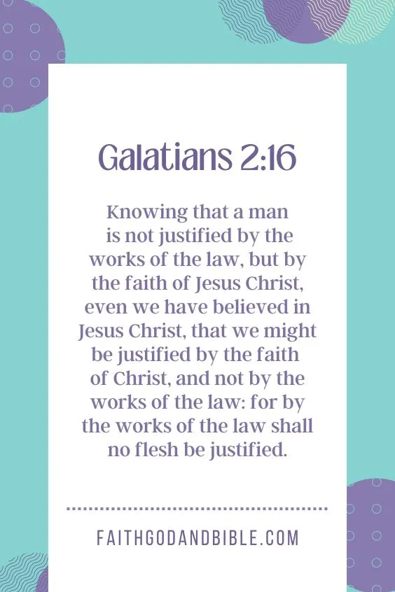 Knowing that a man is not justified by the works of the law, but by the faith of Jesus Christ, even we have believed in Jesus Christ, that we might be justified by the faith of Christ, and not by the works of the law: for by the works of the law shall no flesh be justified.