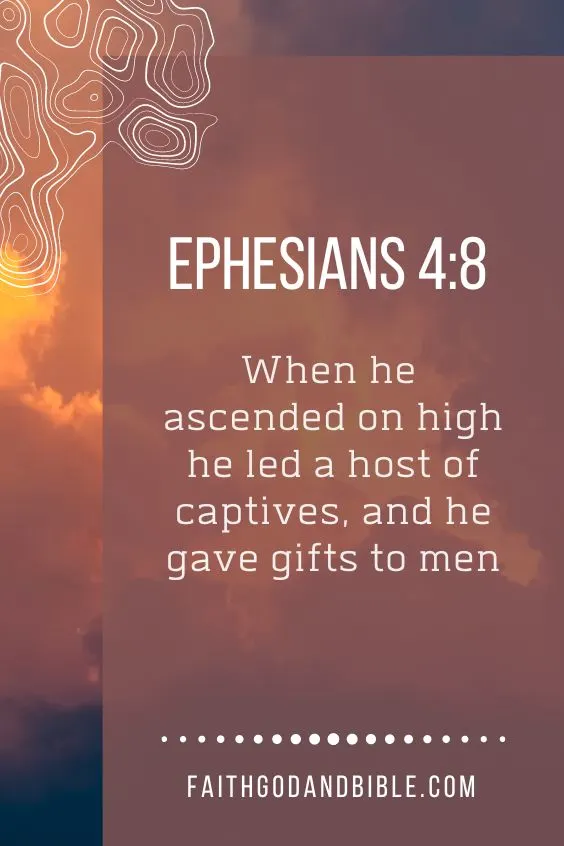 Ephesians 4:8 When he ascended on high he led a host of captives, and he gave gifts to men.