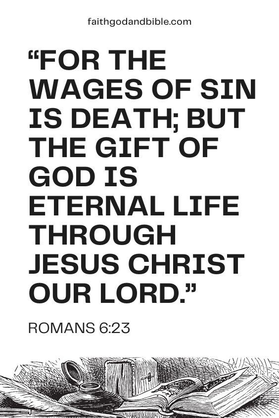 For the wages of sin is death; but the gift of God is eternal life through Jesus Christ our Lord. Romans 6:23