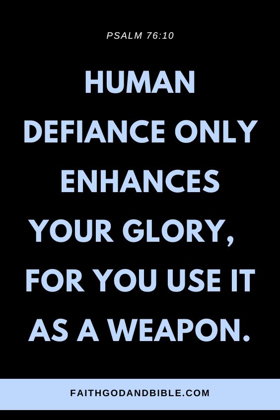 Psalm 76:10 Human defiance only enhances your glory,    for you use it as a weapon.