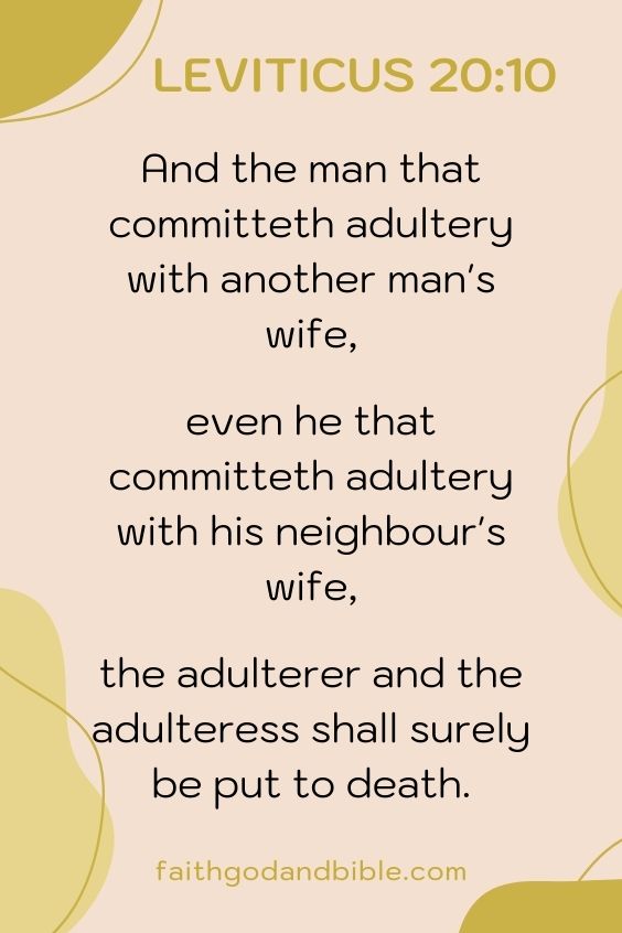 Leviticus 20:10  And the man that committeth adultery with another man's wife, even he that committeth adultery with his neighbour's wife, the adulterer and the adulteress shall surely be put to death.
