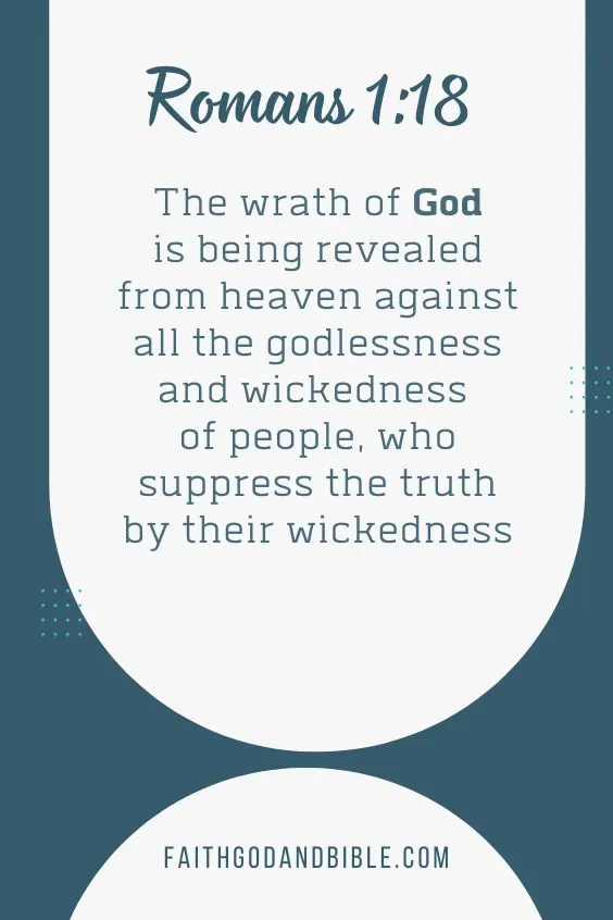Romans 1:18 The wrath of God is being revealed from heaven against all the godlessness and wickedness of people, who suppress the truth by their wickedness,