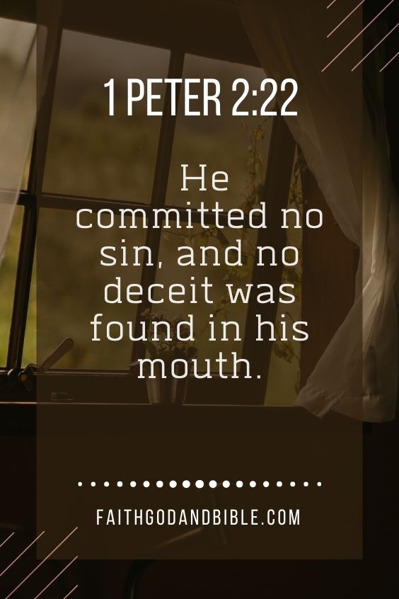 1 Peter 2:22 He committed no sin, and no deceit was found in his mouth.