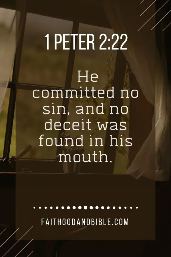 1 Peter 2:22 He committed no sin, and no deceit was found in his mouth.