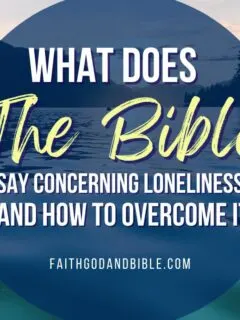 What Does the Bible Say Concerning Loneliness and How to Overcome It?