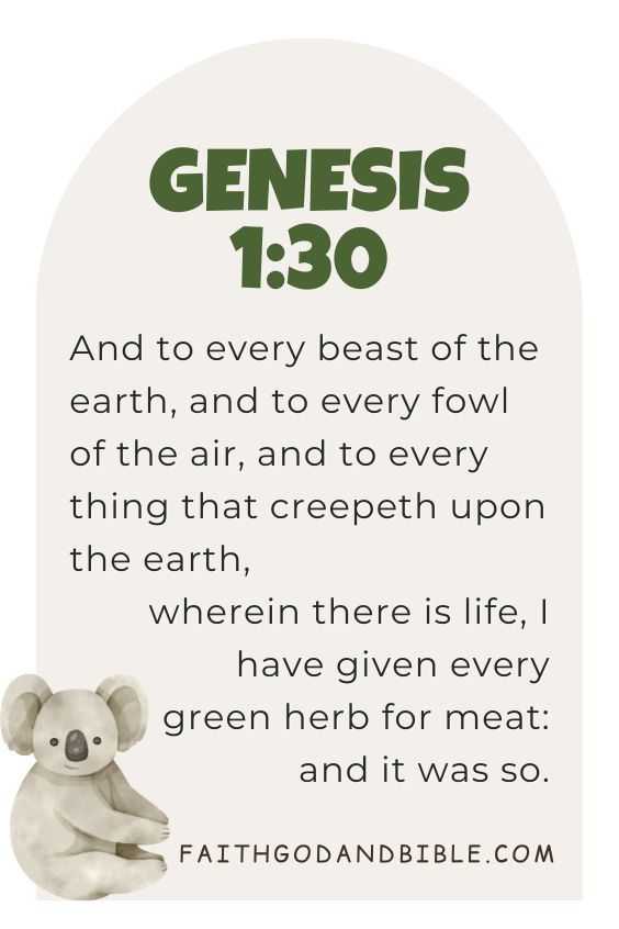 And to every beast of the earth, and to every fowl of the air, and to every thing that creepeth upon the earth, wherein there is life, I have given every green herb for meat: and it was so.