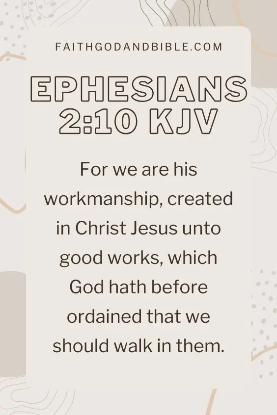 "For we are his workmanship, created in Christ Jesus unto good works, which God hath before ordained that we should walk in them."(Ephesians 2:10 KJV)