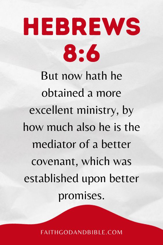 Hebrews 8:6 But now hath he obtained a more excellent ministry, by how much also he is the mediator of a better covenant, which was established upon better promises.).