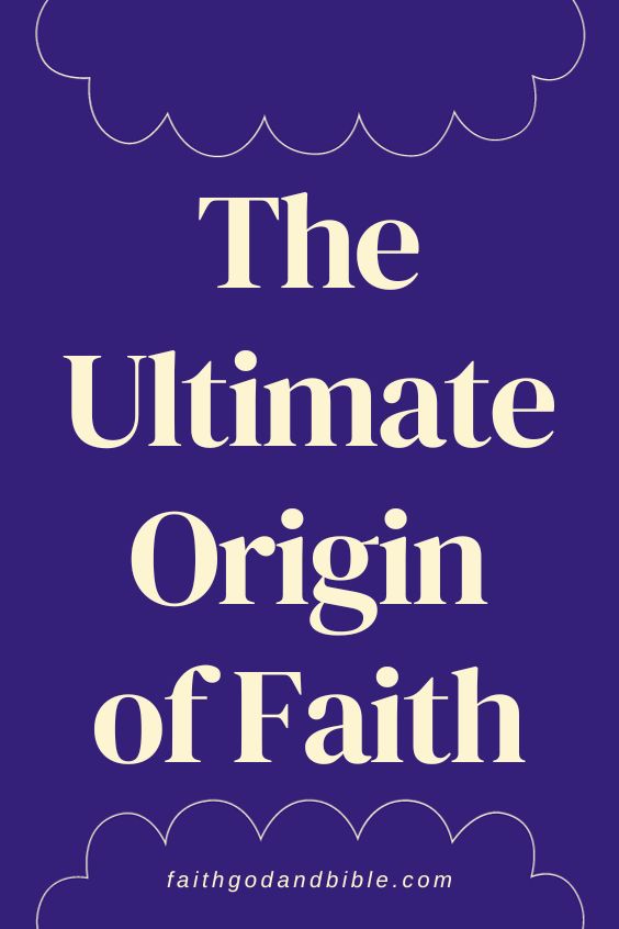 The Ultimate Origin of Faith 