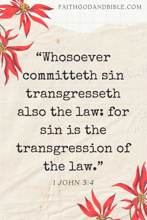 Whosoever committeth sin transgresseth also the law: for sin is the transgression of the law. 1 John 3:4