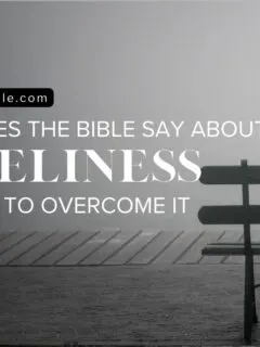 What Does The Bible Say About Loneliness And How To Overcome It
