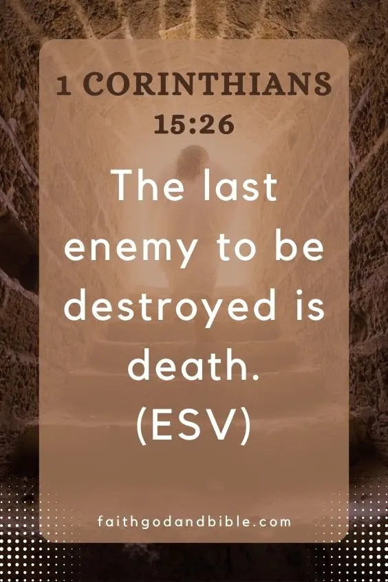 (1 Corinthians 15:26  The last enemy to be destroyed is death. ESV)