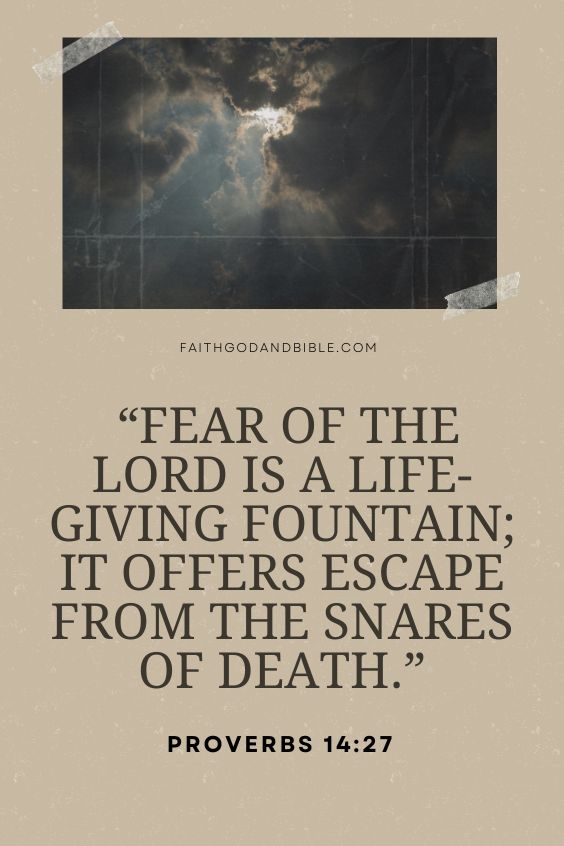 “Fear of the LORD is a life-giving fountain; it offers escape from the snares of death.”
