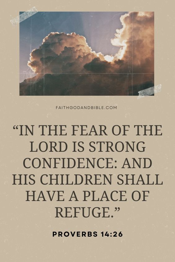 In the fear of the LORD is strong confidence: and his children shall have a place of refuge. Proverbs 14:26
