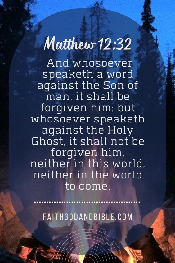 Matthew 12:32 And whosoever speaketh a word against the Son of man, it shall be forgiven him: but whosoever speaketh against the Holy Ghost, it shall not be forgiven him, neither in this world, neither in the world to come.