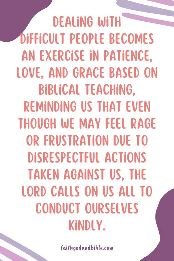Dealing with difficult people becomes an exercise in patience, love, and grace based on biblical teaching, reminding us that even though we may feel rage or frustration due to disrespectful actions taken against us, the Lord calls on us all to conduct ourselves kindly.