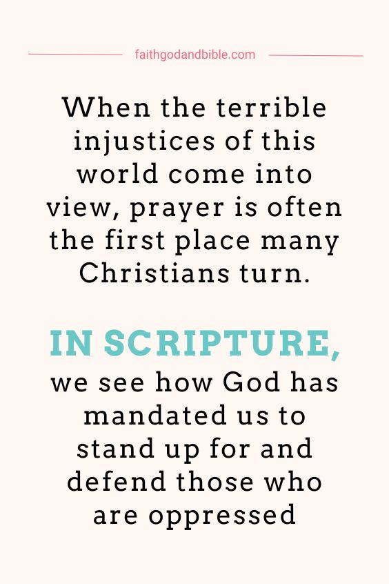 When the terrible injustices of this world come into view, prayer is often the first place many Christians turn. In Scripture, we see how God has mandated us to stand up for and defend those who are oppressed