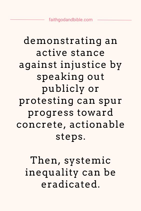 demonstrating an active stance against injustice by speaking out publicly or protesting can spur progress toward concrete, actionable steps. Then, systemic inequality can be eradicated. 