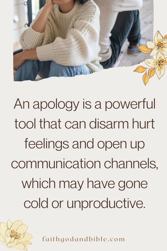 An apology is a powerful tool that can disarm hurt feelings and open up communication channels, which may have gone cold or unproductive.