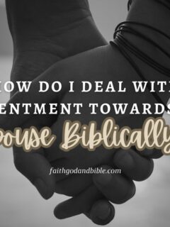How Do I Deal With Resentment Towards My Spouse Biblically?