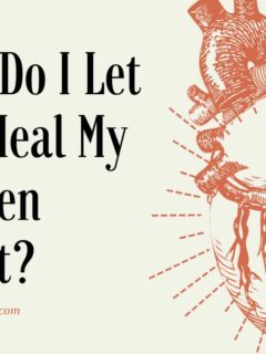 How Do I Let God Heal My Broken Heart?