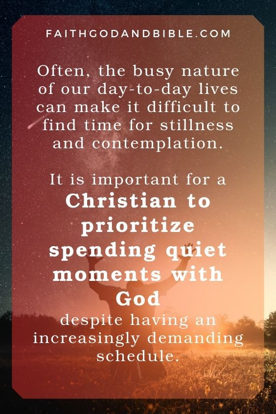 Often, the busy nature of our day-to-day lives can make it difficult to find time for stillness and contemplation. It is important for a Christian to prioritize spending quiet moments with God despite having an increasingly demanding schedule.