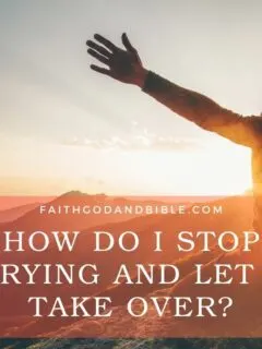How Do I Stop Worrying and Let God Take Over?