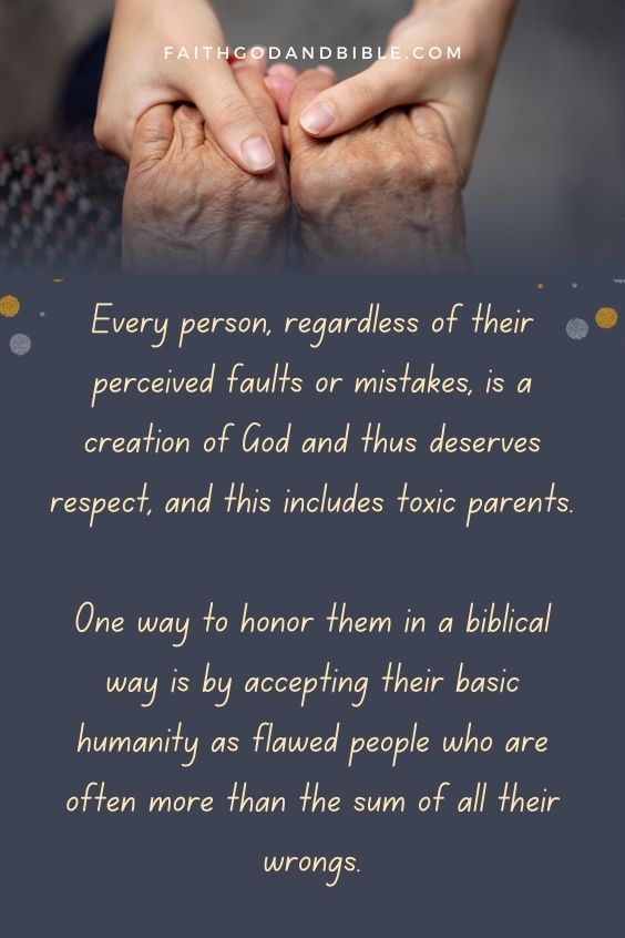 Every person, regardless of their perceived faults or mistakes, is a creation of God and thus deserves respect, and this includes toxic parents. One way to honor them in a biblical way is by accepting their basic humanity as flawed people who are often more than the sum of all their wrongs.